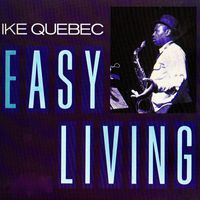 Ike Quebec - Easy Living (Remastered)