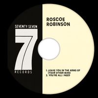 Roscoe Robinson - Leave You In The Arms Of (Your Other Man) / You're All I Need