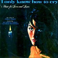Alice Darr - I Only Know How To Cry: Music For Lovers And Losers (Remastered)