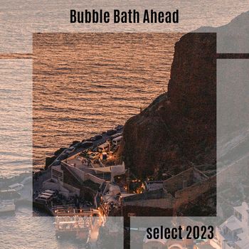 Various Artists - Bubble Bath Ahead Select 2023