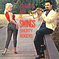 Shorty Rogers And His Giants - Chances Are It Swings! (Remastered)