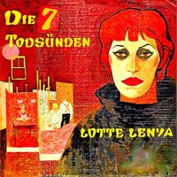 Lotte Lenya - Sings Kurt Weill's The Seven Deadly Sins and Berlin Theatre Songs (Remastered)