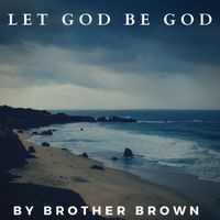 Brother Brown - Let God Be God (Explicit)