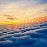 Chris Moreno - Miss You So Bad