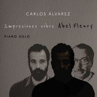 Carlos Alvarez - Impresiones sobre Abel Fleury (Piano solo)