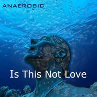 Anaerobic - Is This Not Love (Explicit)
