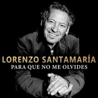 Lorenzo Santamaría - Para que no me olvides (Versión 2023)
