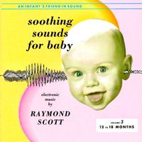 Raymond Scott - Soothing Sounds For Baby Volume 3 (12 to 18 Months) (Remastered)