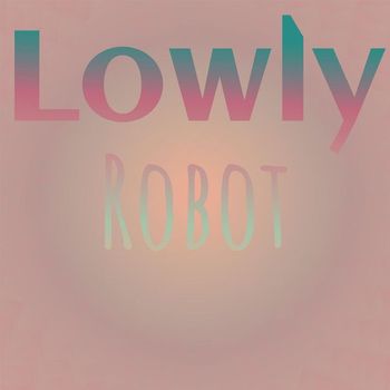 Various Artists - Lowly Robot