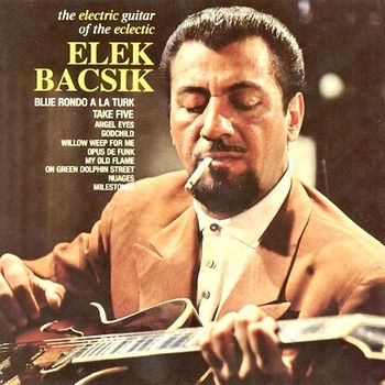 Elek Bacsik - The Electric Guitar Of The Eclectic Elek Bacsik (Remastered)