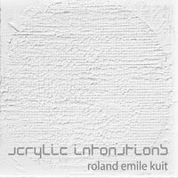 Roland Emile Kuit - Acrylic Intonations