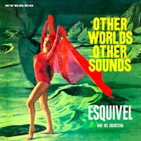 Esquivel And His Orchestra - Other Worlds, Other Sounds (Remastered)