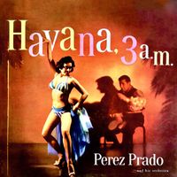 Perez Prado y Su Orquesta - Havana 3 A.M. (Remastered)
