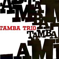 Tamba Trio - Tamba Samba: Their Bossa Nova Classics! (Remastered)