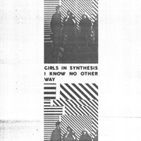 Girls In Synthesis - I Know No Other Way