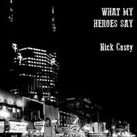 Nick Casey - What My Heroes Say