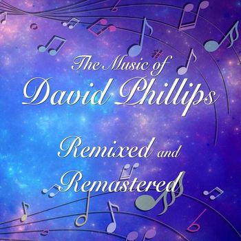 david phillips - The Music of David Phillips - Remixed and Remastered