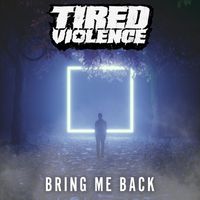 Tired Violence - Bring Me Back (Explicit)