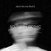 The Southern Gothic - Don't Let Me Find It