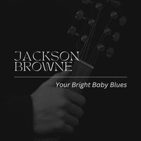 Jackson Browne - Your Bright Baby Blues