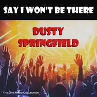 Dusty Springfield - Say I Won't Be There (Live)
