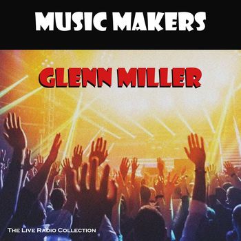 Glenn Miller - Music Makers (Live)