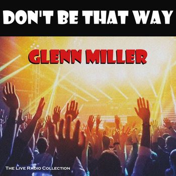 Glenn Miller - Don't Be That Way (Live)