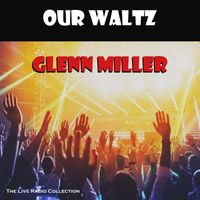 Glenn Miller - Our Waltz (Live)