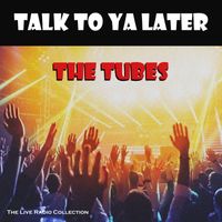 The Tubes - Talk To Ya Later (Live)