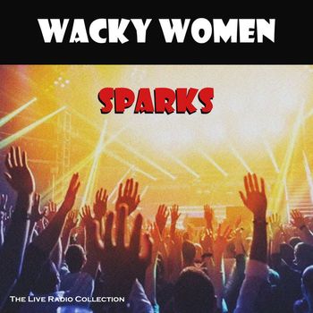 Sparks - Wacky Women (Live)