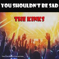 The Kinks - You Shouldn't be Sad (Live)