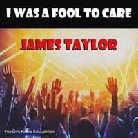 James Taylor - I Was A Fool To Care (Live)
