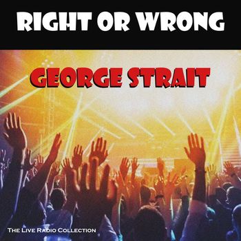 George Strait - Right Or Wrong (Live)