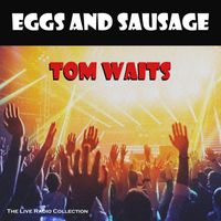 Tom Waits - Eggs and Sausage (Live)