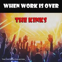 The Kinks - When Work Is Over (Live)