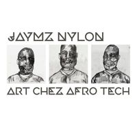 Jaymz Nylon - Art Chez Afro Tech