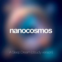 Nanocosmos - A Sleep Dream (Cloudy Version)