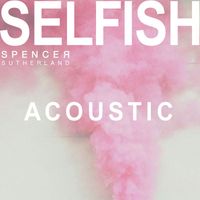 Spencer Sutherland - Selfish (Acoustic)