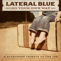 Lateral Blue - Go Your Own Way: A Bluegrass Tribute to the 70s