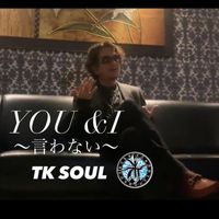 TK Soul - YOU＆Ｉ〜言わない〜