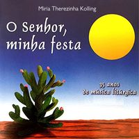 Míria Therezinha Kolling - O Senhor, Minha Festa (35 Anos de Música Litúrgica)