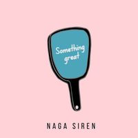 Naga Siren - Something great
