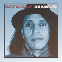 Ish Marquez - Glow Yer Glow