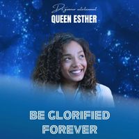 Queen Esther - Be Glorified Forever