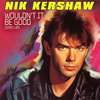 Nik Kershaw - Wouldn't It Be Good (Re-Recorded) [Sped Up]