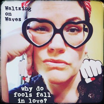 Waltzing on Waves - Why Do Fools Fall in Love?