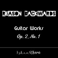 Ishan Khera - Reason Backwards, Guitar Works, Op. 2, No. 1