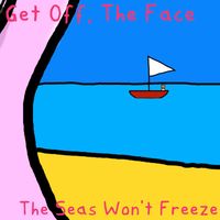 Get Off, The Face - The Seas Won't Freeze