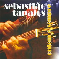 Sebastião Tapajós - Ontem e Sempre