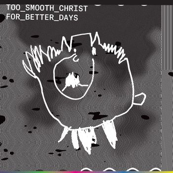 Too Smooth Christ - For Better Days
